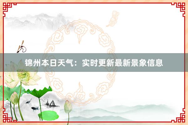 锦州本日天气：实时更新最新景象信息